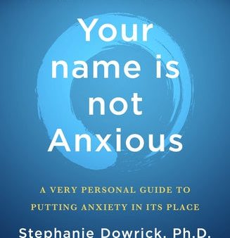 Your Name Is Not Anxious: A Very Personal Guide to Putting Anxiety in Its Place on Sale