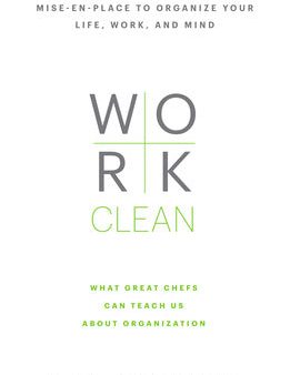 Work Clean: The Life-Changing Power of Mise-En-Place to Organize Your Life, Work, and Mind Hot on Sale