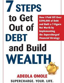 7 Steps to Get Out of Debt and Build Wealth: How I Paid Off Over $390,000 of Debt and Built a 7-Figure Net Worth by Implementing the Supercharged Fina Fashion