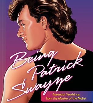 Being Patrick Swayze: Essential Teachings from the Master of the Mullet Online Hot Sale