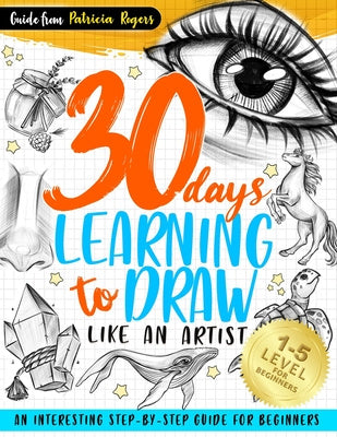 30 Days Learning to Draw Like an Artist: An Interesting Step-by-Step Guide for Beginners Online