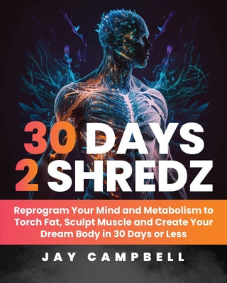 30 Days 2 Shredz: Reprogram Your Mind and Metabolism to Torch Fat, Sculpt Muscle and Create Your Dream Body in 30 Days or Less Discount