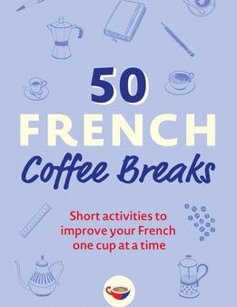 50 French Coffee Breaks: Short Activities to Improve Your French One Cup at a Time Hot on Sale