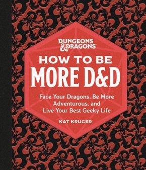 Dungeons & Dragons: How to Be More D&d: Face Your Dragons, Be More Adventurous, and Live Your Best Geeky Life Online Hot Sale