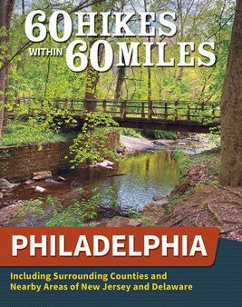 60 Hikes Within 60 Miles: Philadelphia: Including Surrounding Counties and Nearby Areas of New Jersey and Delaware Online now