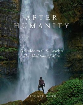 After Humanity: A Guide to C.S. Lewis s  The Abolition of Man  For Discount