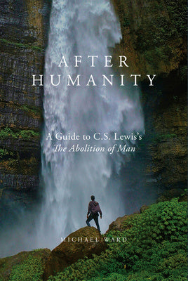 After Humanity: A Guide to C.S. Lewis s  The Abolition of Man  For Discount